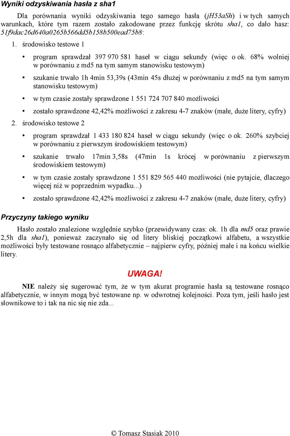 68% wolniej w porównaniu z md5 na tym samym stanowisku testowym) szukanie trwało 1h 4min 53,39s (43min 45s dłużej w porównaniu z md5 na tym samym stanowisku testowym) w tym czasie zostały sprawdzone