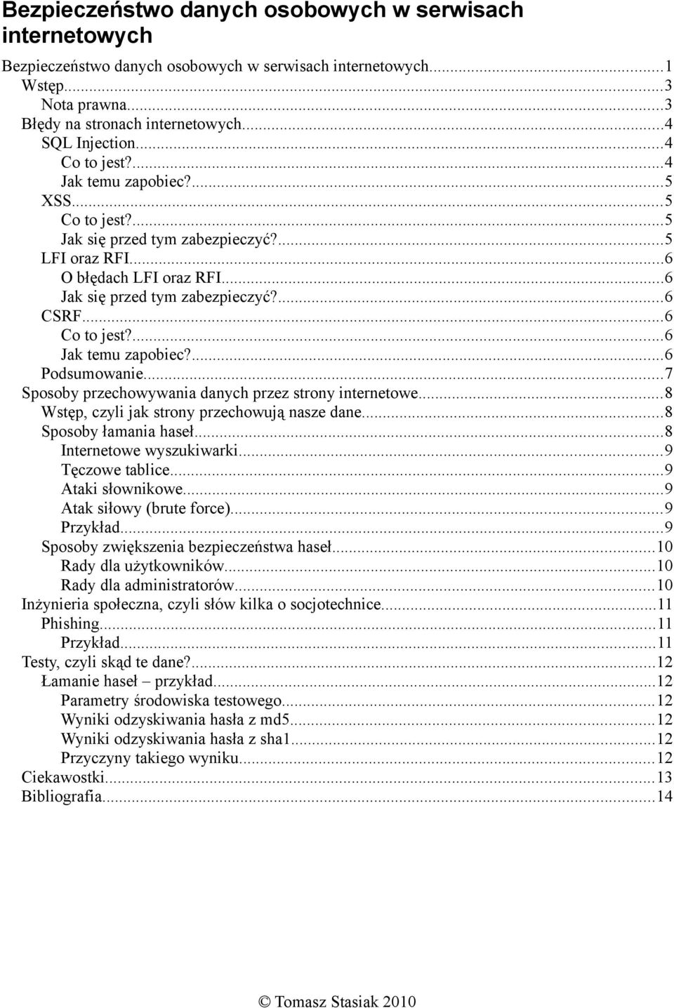 ..6 Co to jest?...6 Jak temu zapobiec?...6 Podsumowanie...7 Sposoby przechowywania danych przez strony internetowe...8 Wstęp, czyli jak strony przechowują nasze dane...8 Sposoby łamania haseł.