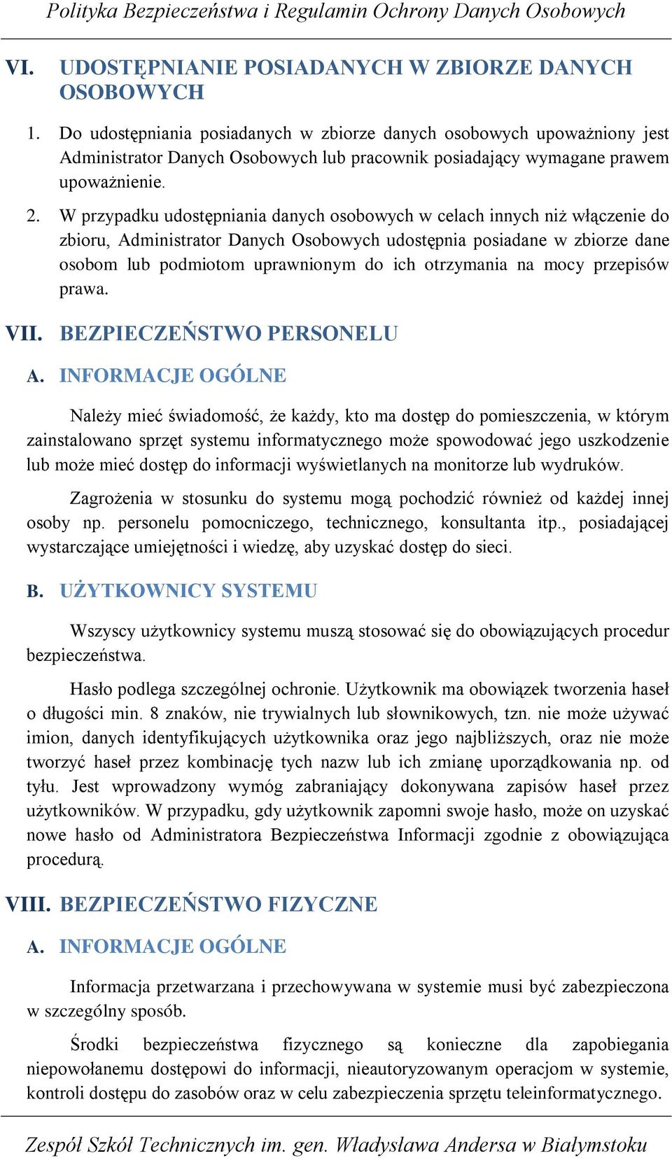 W przypadku udostępniania danych osobowych w celach innych niŝ włączenie do zbioru, Administrator Danych Osobowych udostępnia posiadane w zbiorze dane osobom lub podmiotom uprawnionym do ich