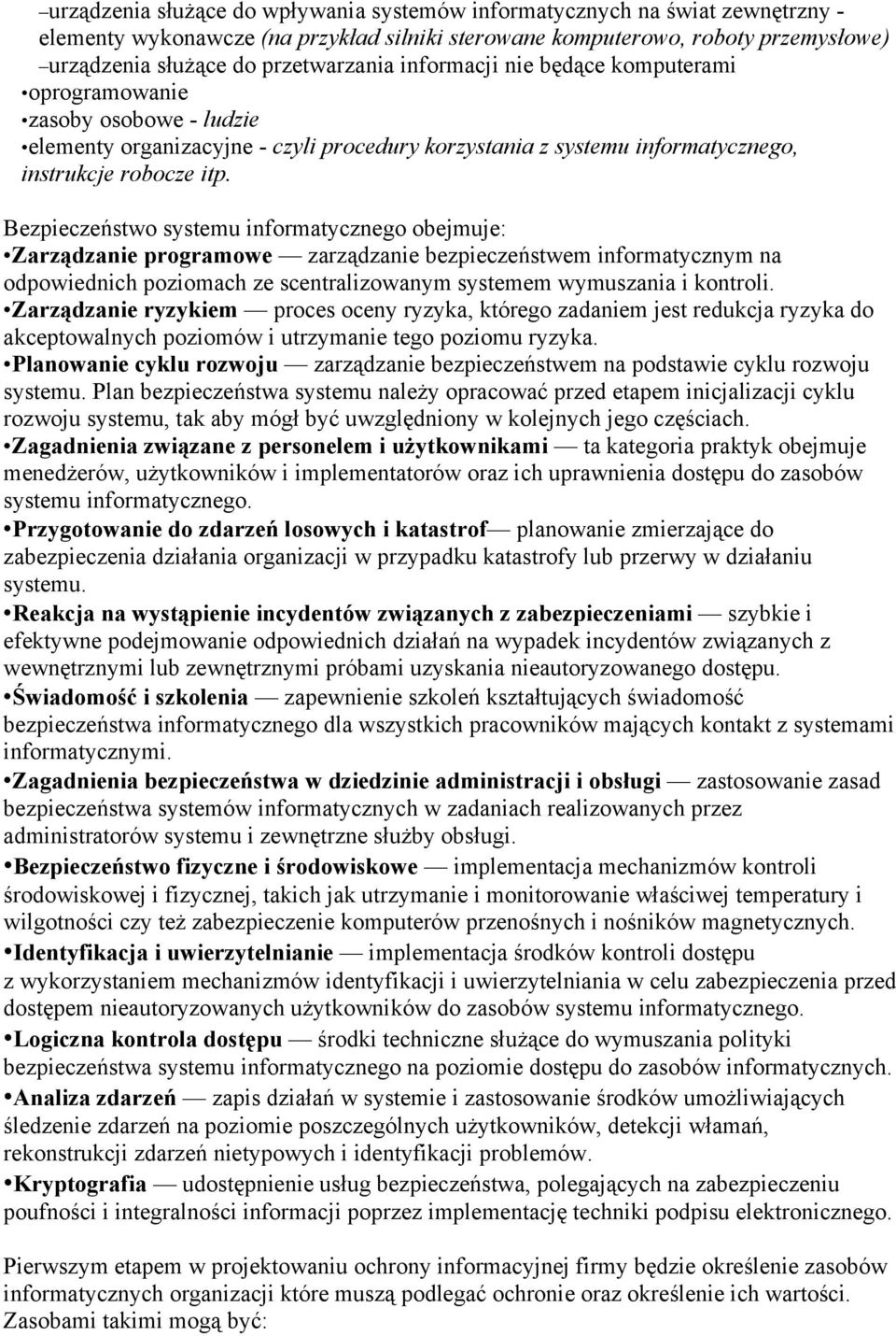 Bezpieczeństwo systemu informatycznego obejmuje: Zarządzanie programowe zarządzanie bezpieczeństwem informatycznym na odpowiednich poziomach ze scentralizowanym systemem wymuszania i kontroli.