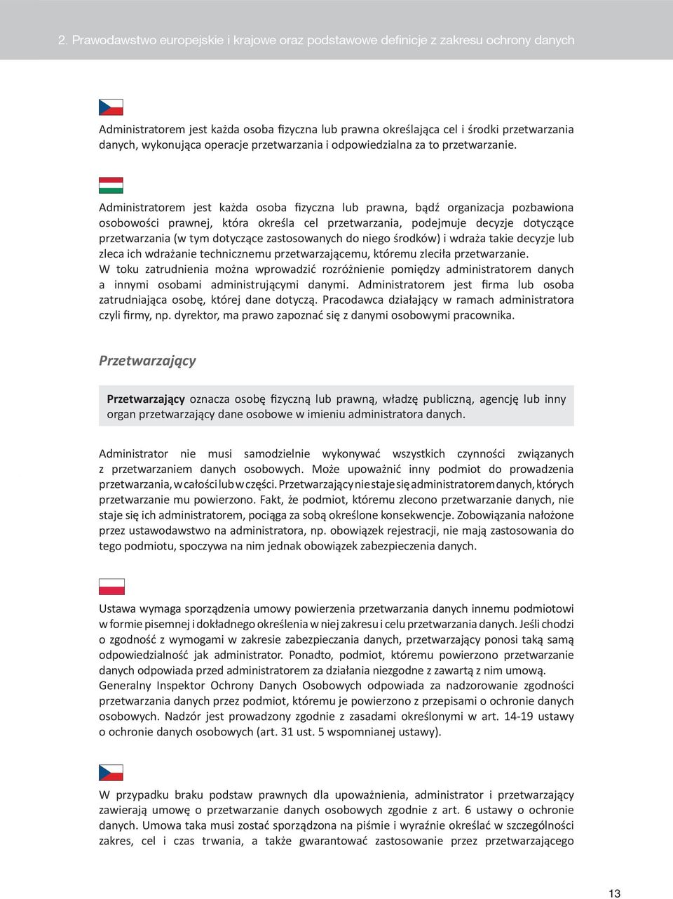 Administratorem jest każda osoba fizyczna lub prawna, bądź organizacja pozbawiona osobowości prawnej, która określa cel przetwarzania, podejmuje decyzje dotyczące przetwarzania (w tym dotyczące