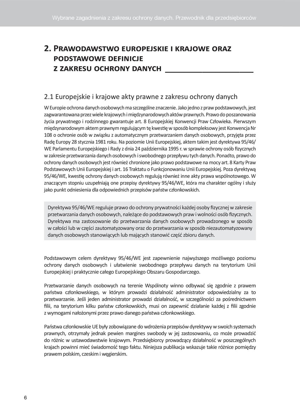 Jako jedno z praw podstawowych, jest zagwarantowana przez wiele krajowych i międzynarodowych aktów prawnych. Prawo do poszanowania życia prywatnego i rodzinnego gwarantuje art.