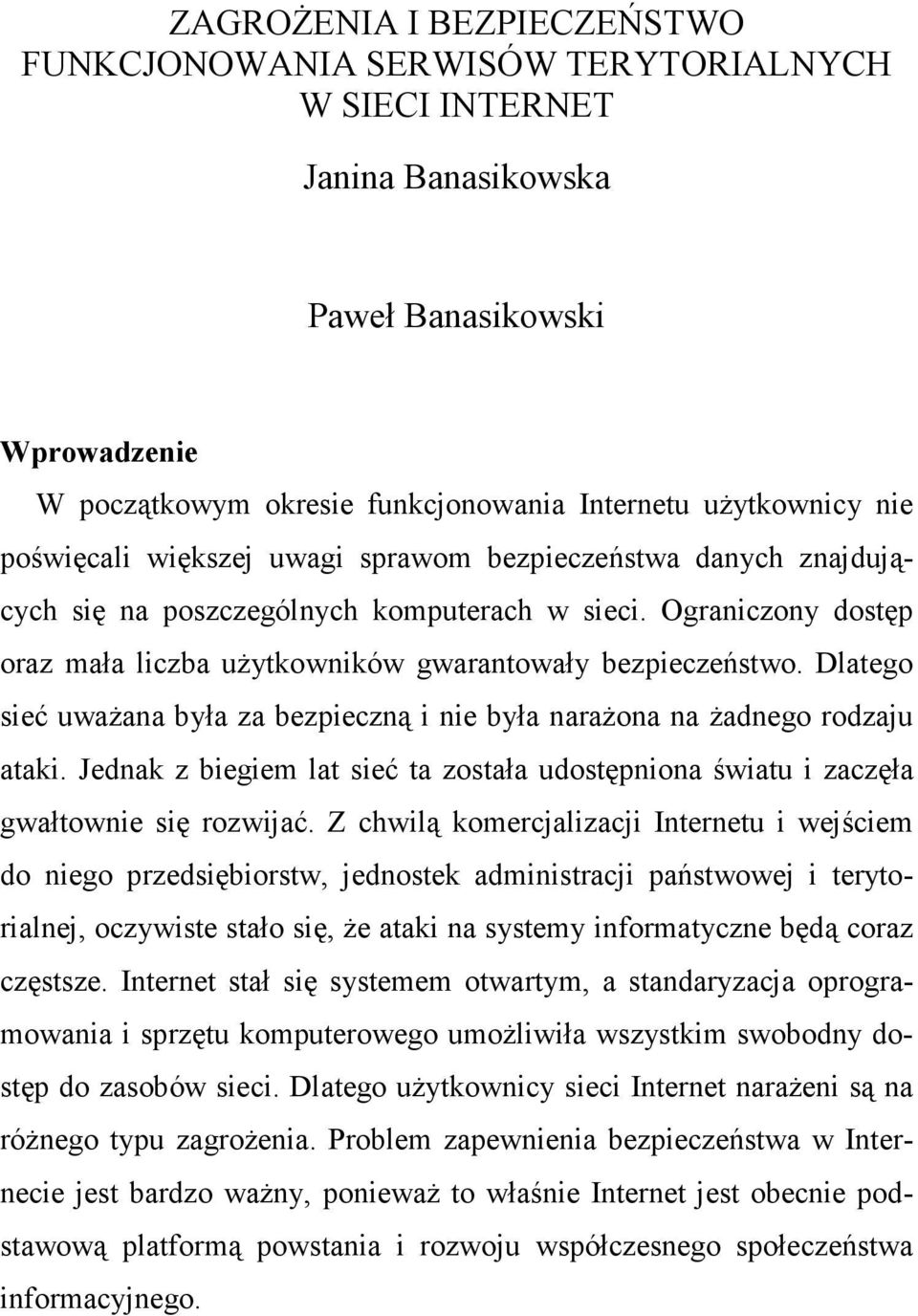 Dlatego sieć uwaŝana była za bezpieczną i nie była naraŝona na Ŝadnego rodzaju ataki. Jednak z biegiem lat sieć ta została udostępniona światu i zaczęła gwałtownie się rozwijać.