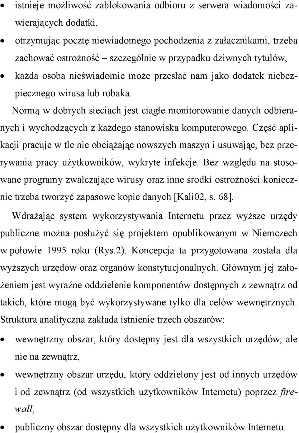 Normą w dobrych sieciach jest ciągłe monitorowanie danych odbieranych i wychodzących z kaŝdego stanowiska komputerowego.