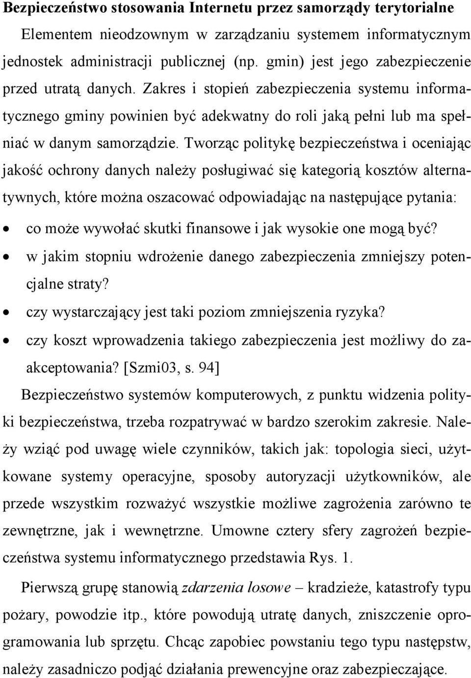 Tworząc politykę bezpieczeństwa i oceniając jakość ochrony danych naleŝy posługiwać się kategorią kosztów alternatywnych, które moŝna oszacować odpowiadając na następujące pytania: co moŝe wywołać