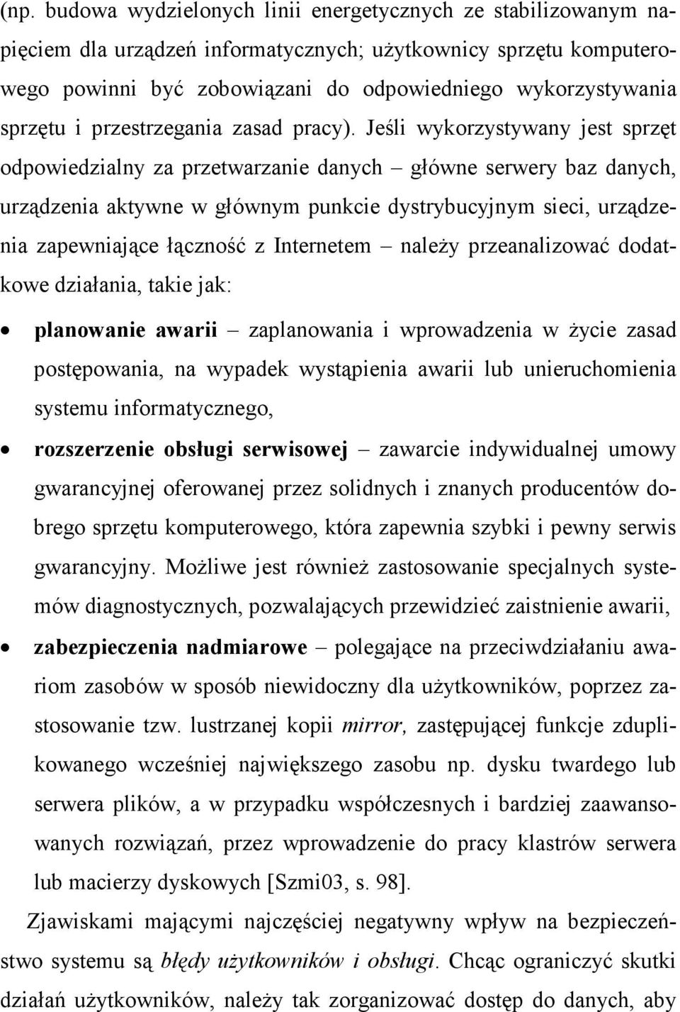 Jeśli wykorzystywany jest sprzęt odpowiedzialny za przetwarzanie danych główne serwery baz danych, urządzenia aktywne w głównym punkcie dystrybucyjnym sieci, urządzenia zapewniające łączność z