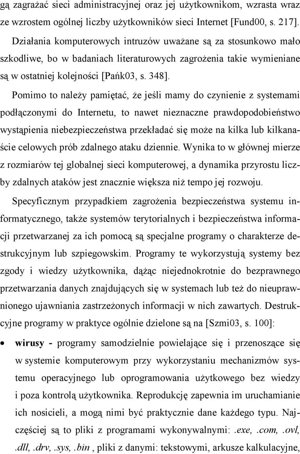 Pomimo to naleŝy pamiętać, Ŝe jeśli mamy do czynienie z systemami podłączonymi do Internetu, to nawet nieznaczne prawdopodobieństwo wystąpienia niebezpieczeństwa przekładać się moŝe na kilka lub