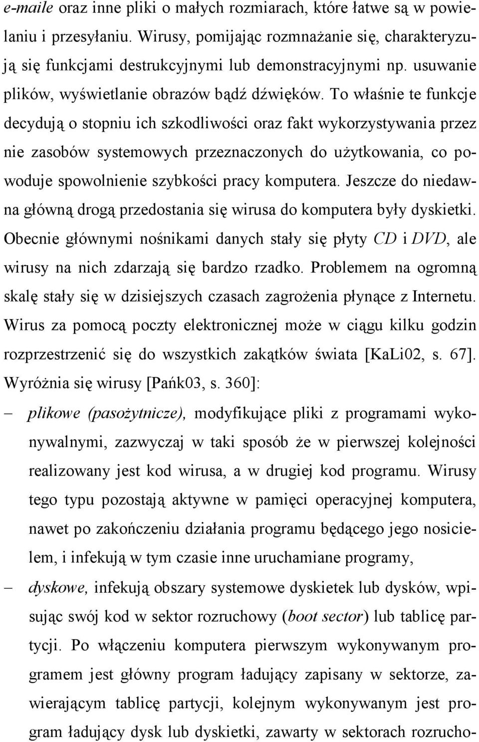 To właśnie te funkcje decydują o stopniu ich szkodliwości oraz fakt wykorzystywania przez nie zasobów systemowych przeznaczonych do uŝytkowania, co powoduje spowolnienie szybkości pracy komputera.