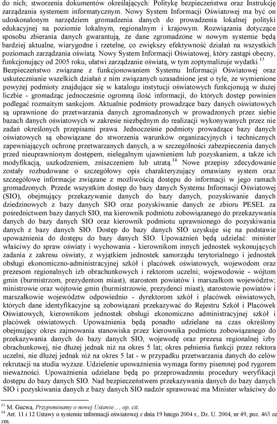 Rozwiązania dotyczące sposobu zbierania danych gwarantują, że dane zgromadzone w nowym systemie będą bardziej aktualne, wiarygodne i rzetelne, co zwiększy efektywność działań na wszystkich poziomach