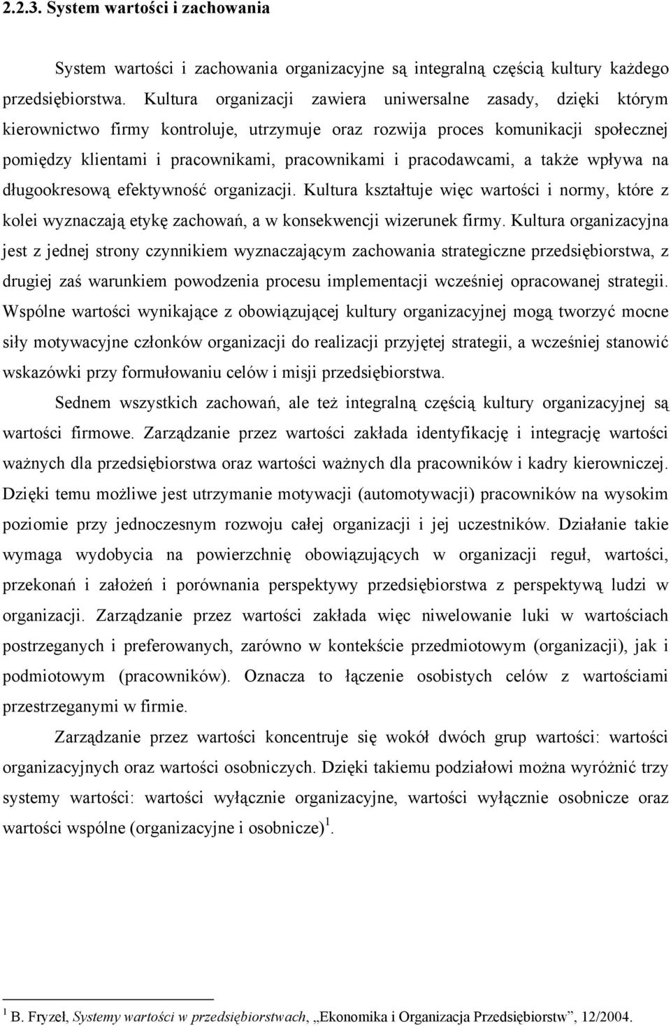 pracodawcami, a także wpływa na długookresową efektywność organizacji. Kultura kształtuje więc wartości i normy, które z kolei wyznaczają etykę zachowań, a w konsekwencji wizerunek firmy.