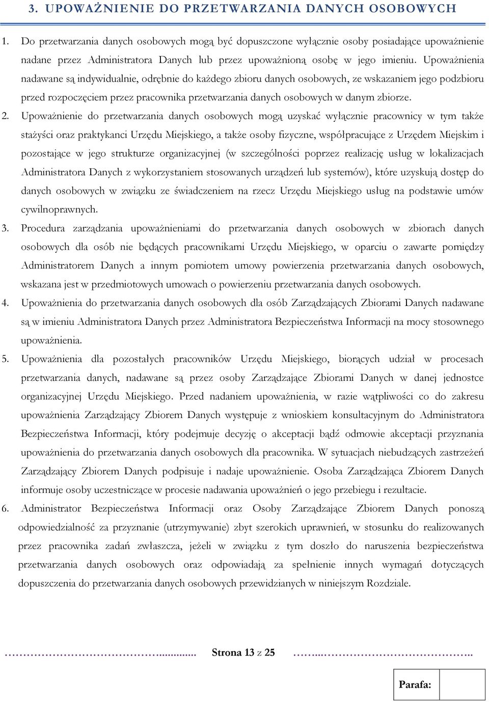 Upoważnienia nadawane są indywidualnie, odrębnie do każdego zbioru danych osobowych, ze wskazaniem jego podzbioru przed rozpoczęciem przez pracownika przetwarzania danych osobowych w danym zbiorze. 2.