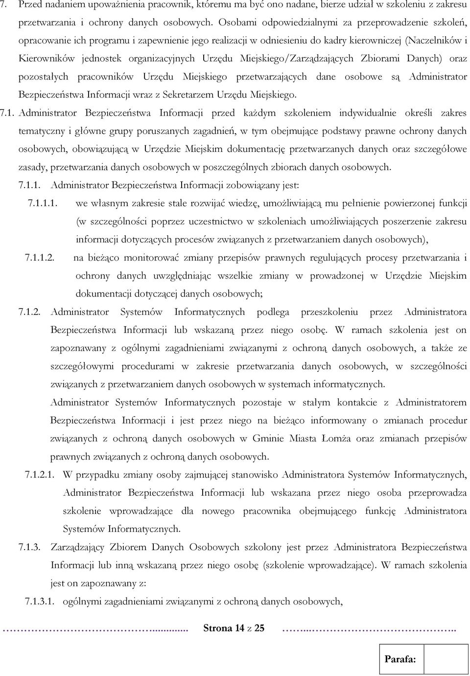 Urzędu Miejskiego/Zarządzających Zbiorami Danych) oraz pozostałych pracowników Urzędu Miejskiego przetwarzających dane osobowe są Administrator Bezpieczeństwa Informacji wraz z Sekretarzem Urzędu