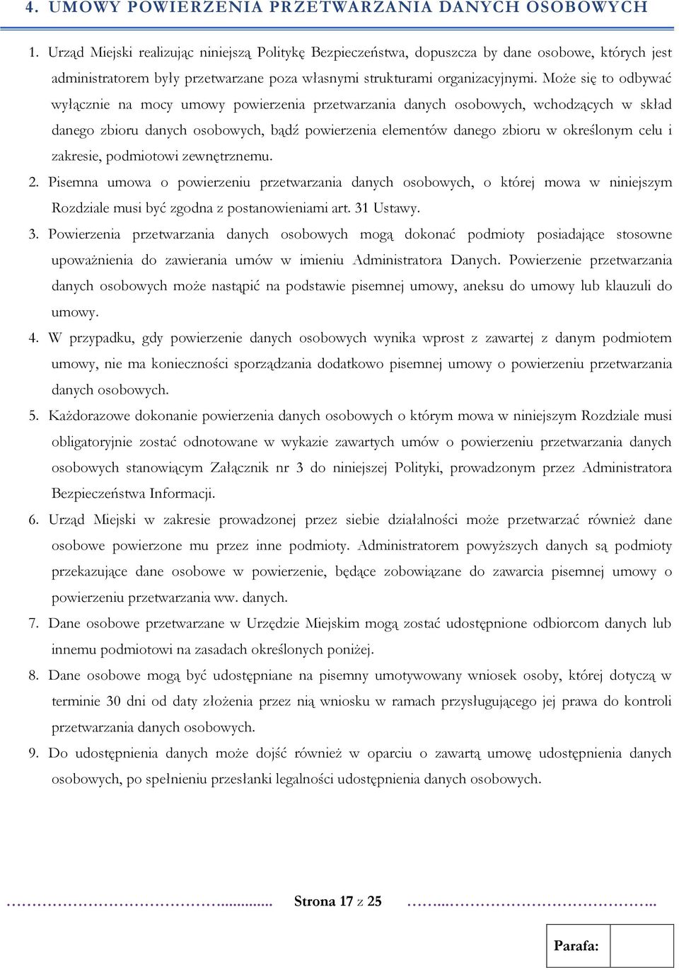 Może się to odbywać wyłącznie na mocy umowy powierzenia przetwarzania danych osobowych, wchodzących w skład danego zbioru danych osobowych, bądź powierzenia elementów danego zbioru w określonym celu