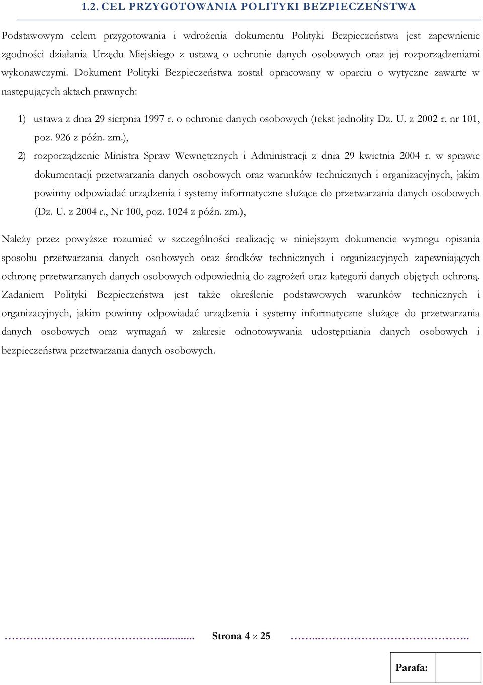 Dokument Polityki Bezpieczeństwa został opracowany w oparciu o wytyczne zawarte w następujących aktach prawnych: 1) ustawa z dnia 29 sierpnia 1997 r. o ochronie danych osobowych (tekst jednolity Dz.