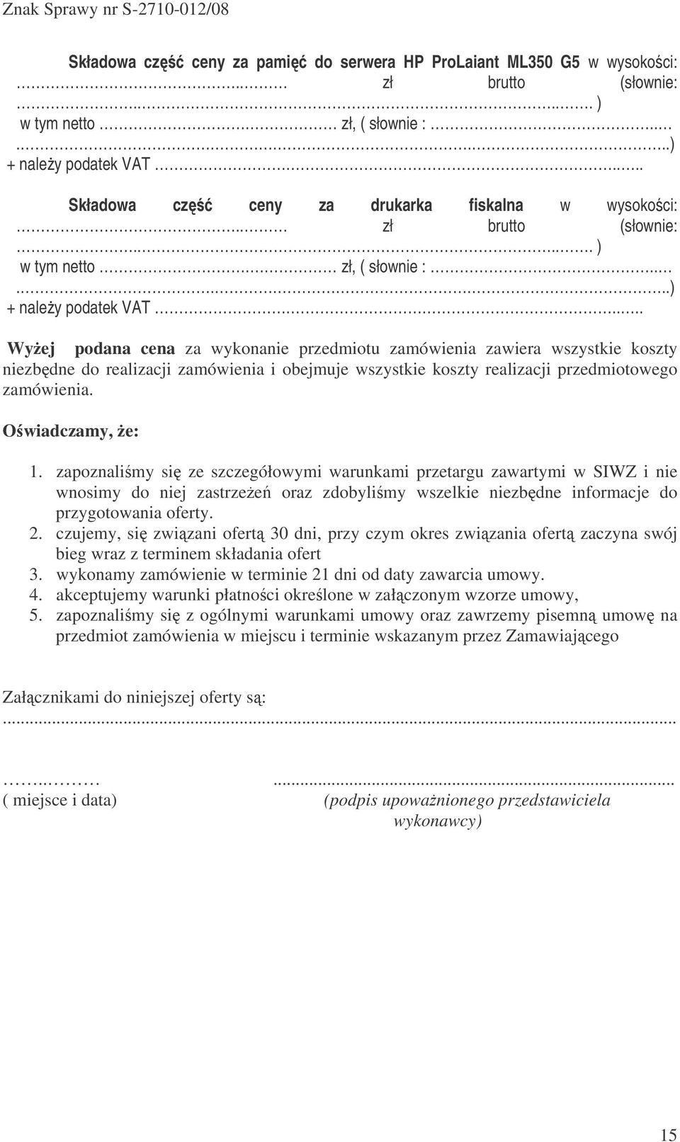 .... Wyej podana cena za wykonanie przedmiotu zamówienia zawiera wszystkie koszty niezbdne do realizacji zamówienia i obejmuje wszystkie koszty realizacji przedmiotowego zamówienia. Owiadczamy, e: 1.