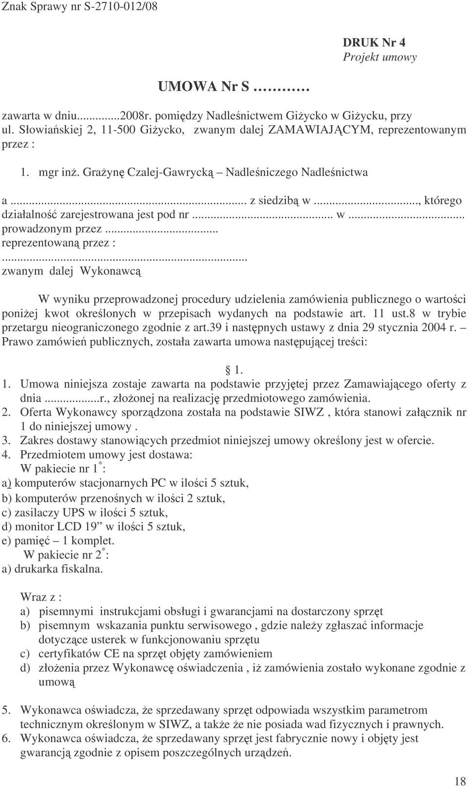 .. zwanym dalej Wykonawc W wyniku przeprowadzonej procedury udzielenia zamówienia publicznego o wartoci poniej kwot okrelonych w przepisach wydanych na podstawie art. 11 ust.