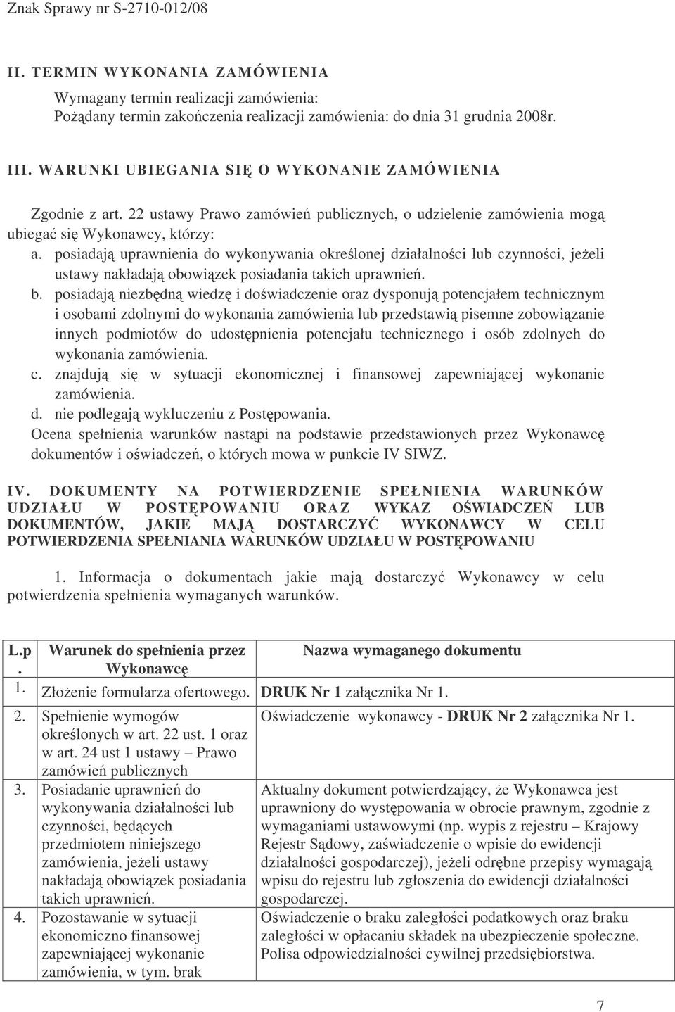 posiadaj uprawnienia do wykonywania okrelonej działalnoci lub czynnoci, jeeli ustawy nakładaj obowizek posiadania takich uprawnie. b.