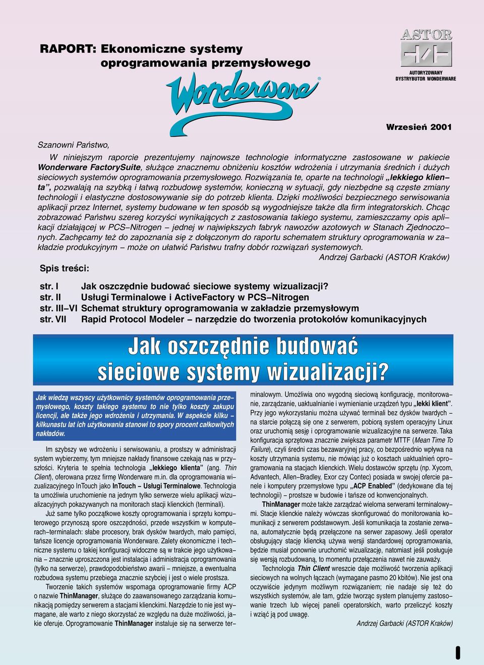 Rozwiązania te, oparte na technologii lekkiego klien ta, pozwalają na szybką i łatwą rozbudowę systemów, konieczną w sytuacji, gdy niezbędne są częste zmiany technologii i elastyczne dostosowywanie