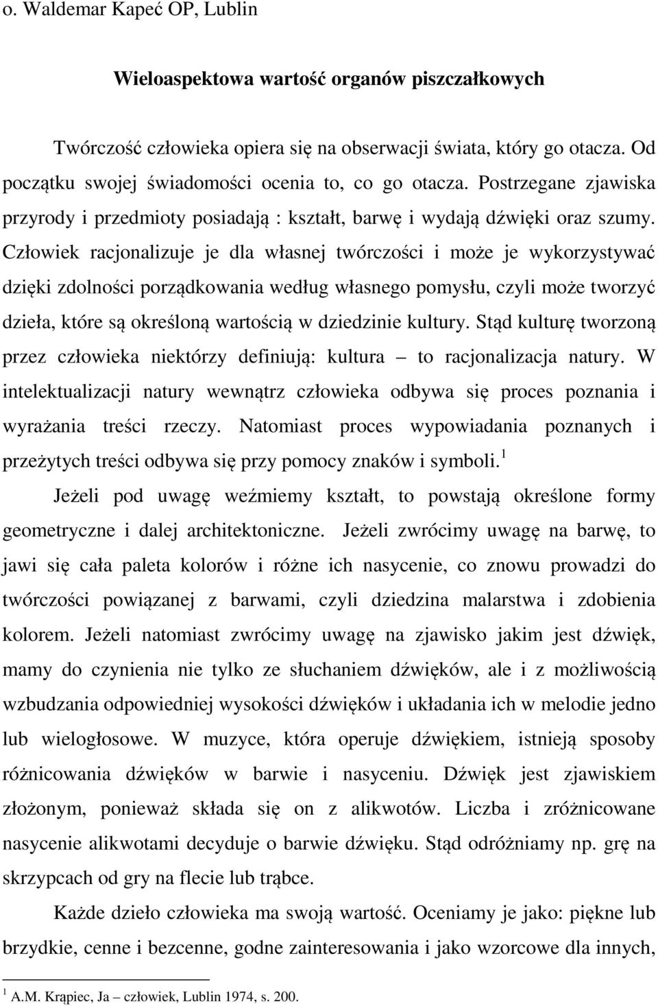 Człowiek racjonalizuje je dla własnej twórczości i może je wykorzystywać dzięki zdolności porządkowania według własnego pomysłu, czyli może tworzyć dzieła, które są określoną wartością w dziedzinie