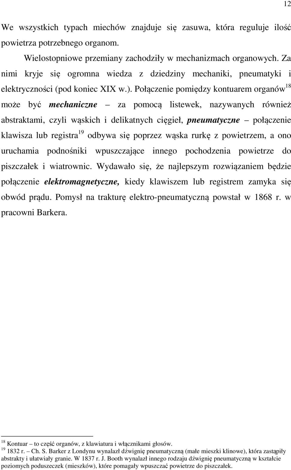 Połączenie pomiędzy kontuarem organów 18 może być mechaniczne za pomocą listewek, nazywanych również abstraktami, czyli wąskich i delikatnych cięgieł, pneumatyczne połączenie klawisza lub registra 19