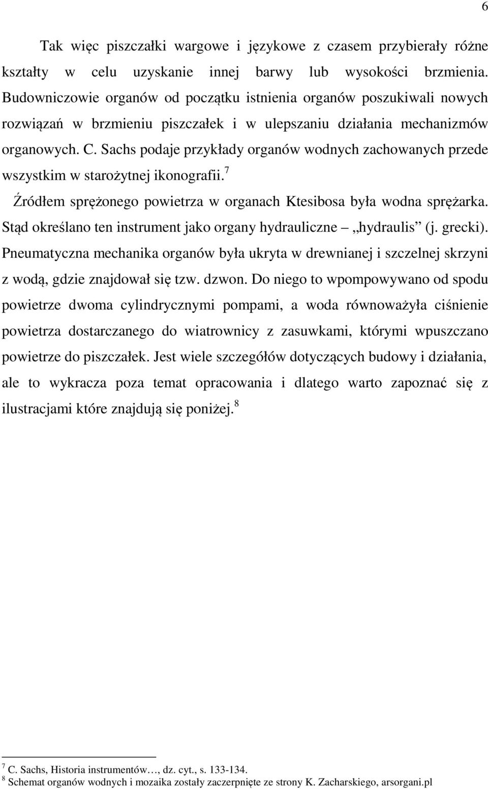 Sachs podaje przykłady organów wodnych zachowanych przede wszystkim w starożytnej ikonografii. 7 Źródłem sprężonego powietrza w organach Ktesibosa była wodna sprężarka.