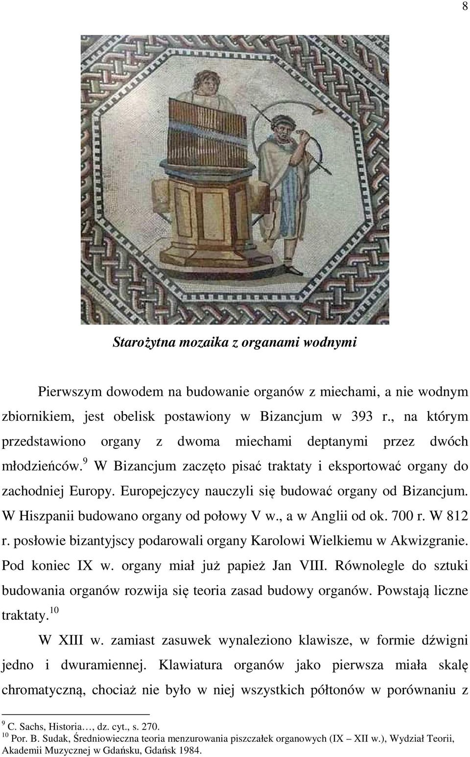 Europejczycy nauczyli się budować organy od Bizancjum. W Hiszpanii budowano organy od połowy V w., a w Anglii od ok. 700 r. W 812 r.