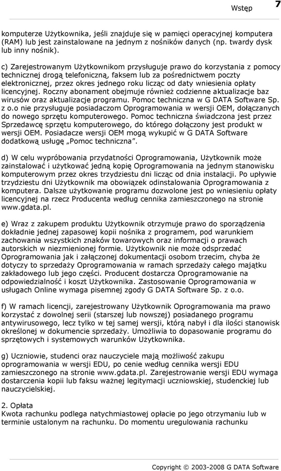 wniesienia opłaty licencyjnej. Roczny abonament obejmuje również codzienne aktualizacje baz wirusów oraz aktualizacje programu. Pomoc techniczna w G DATA Software Sp. z o.