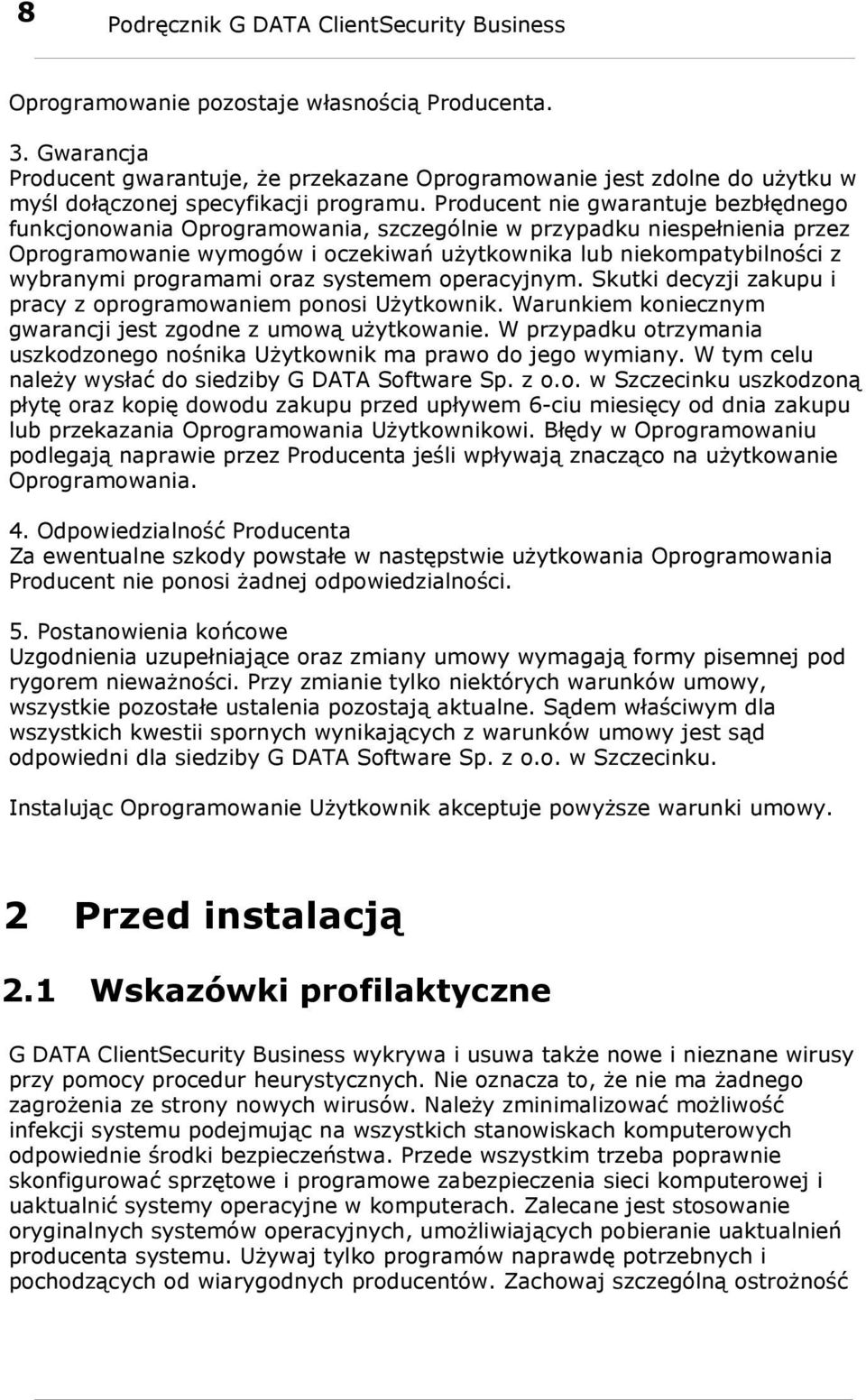 Producent nie gwarantuje bezbłędnego funkcjonowania Oprogramowania, szczególnie w przypadku niespełnienia przez Oprogramowanie wymogów i oczekiwań użytkownika lub niekompatybilności z wybranymi