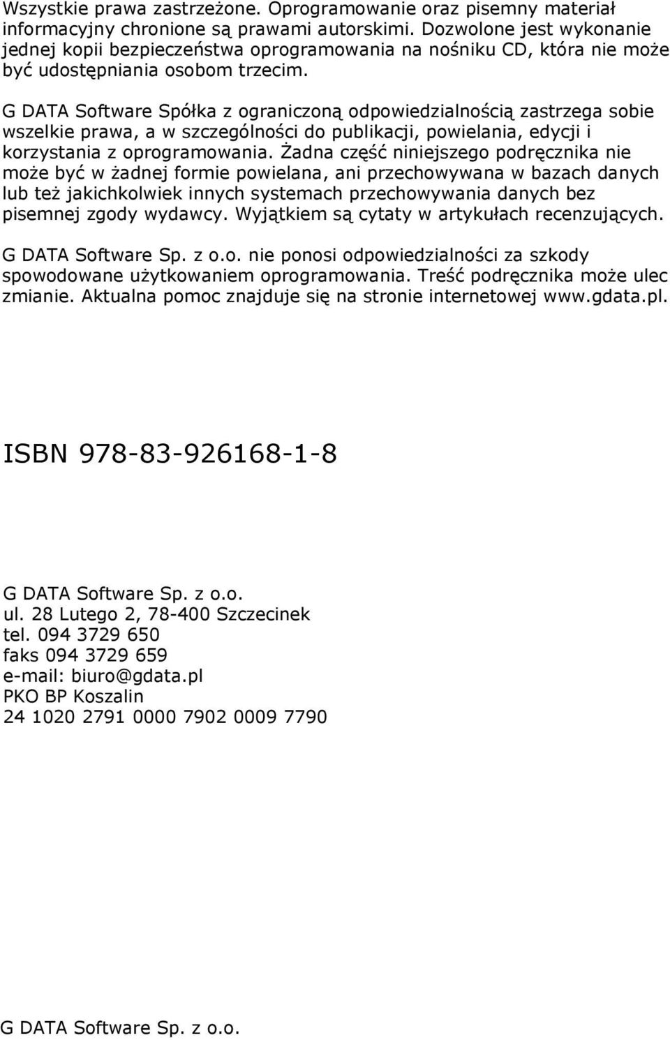 G DATA Software Spółka z ograniczoną odpowiedzialnością zastrzega sobie wszelkie prawa, a w szczególności do publikacji, powielania, edycji i korzystania z oprogramowania.