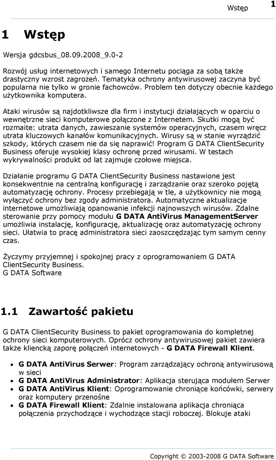 Ataki wirusów są najdotkliwsze dla firm i instytucji działających w oparciu o wewnętrzne sieci komputerowe połączone z Internetem.