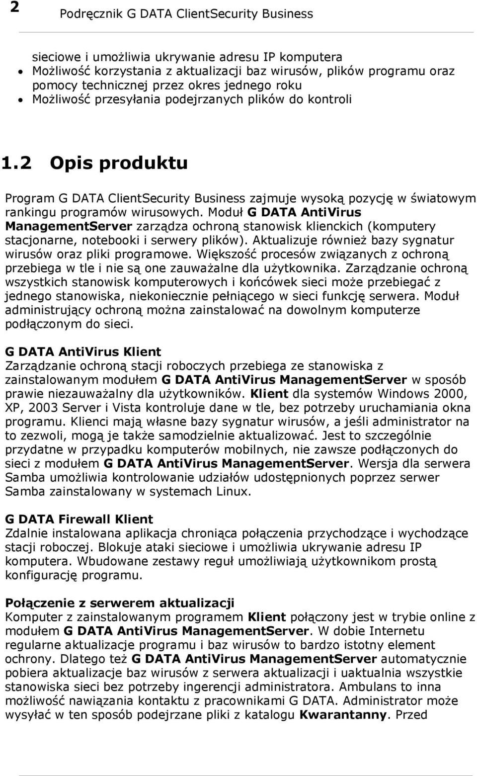 Moduł G DATA AntiVirus ManagementServer zarządza ochroną stanowisk klienckich (komputery stacjonarne, notebooki i serwery plików). Aktualizuje również bazy sygnatur wirusów oraz pliki programowe.
