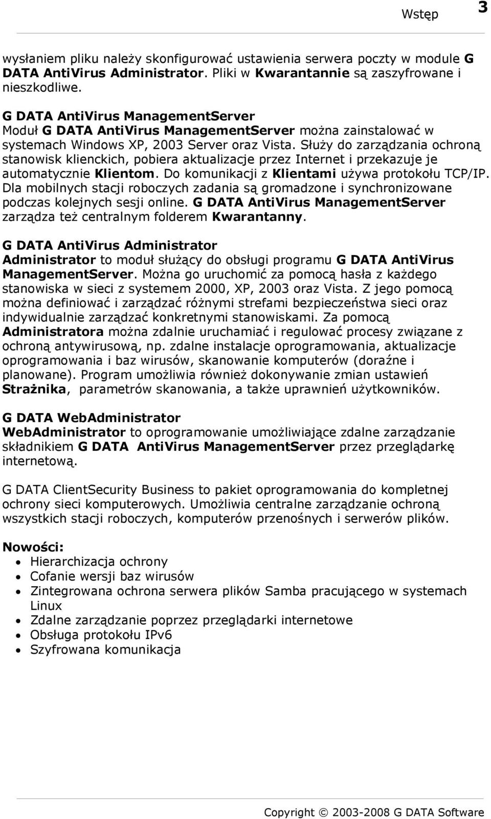 Służy do zarządzania ochroną stanowisk klienckich, pobiera aktualizacje przez Internet i przekazuje je automatycznie Klientom. Do komunikacji z Klientami używa protokołu TCP/IP.