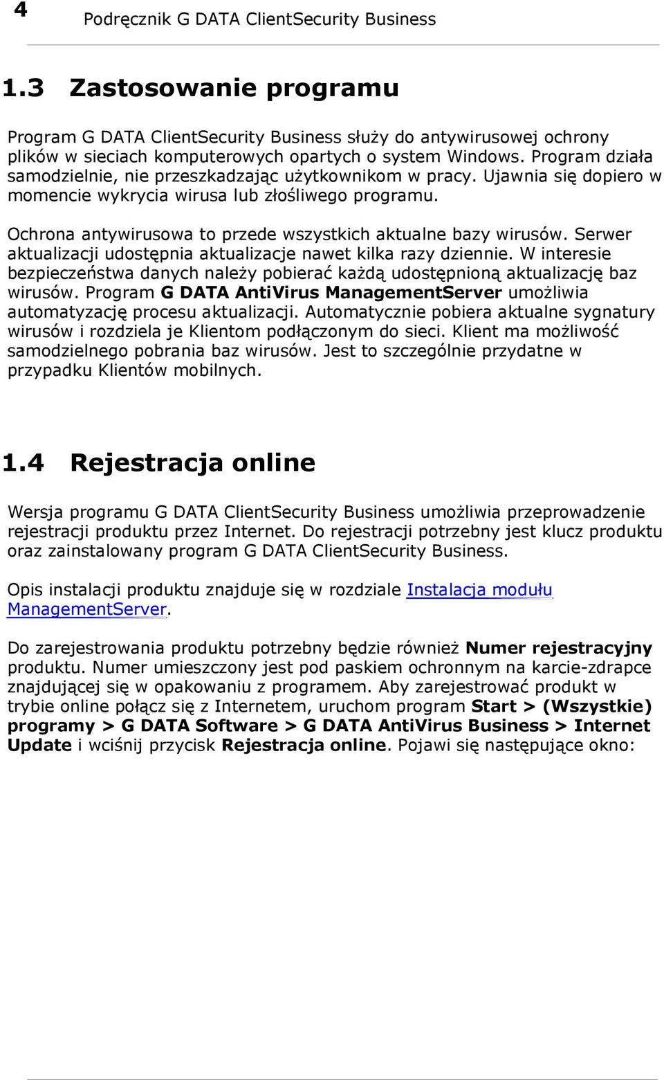 Ochrona antywirusowa to przede wszystkich aktualne bazy wirusów. Serwer aktualizacji udostępnia aktualizacje nawet kilka razy dziennie.