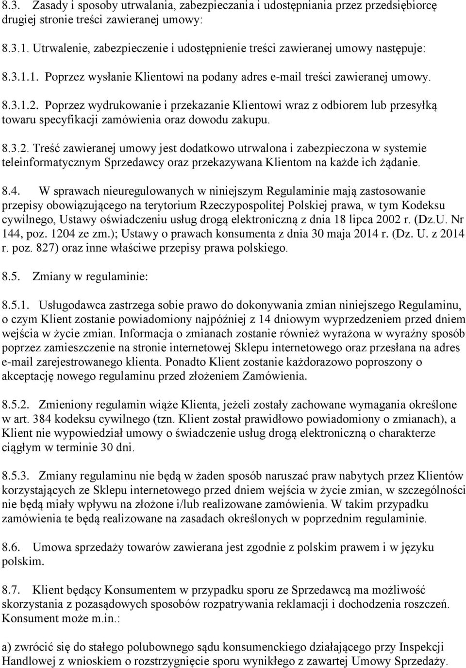 Poprzez wydrukowanie i przekazanie Klientowi wraz z odbiorem lub przesyłką towaru specyfikacji zamówienia oraz dowodu zakupu. 8.3.2.