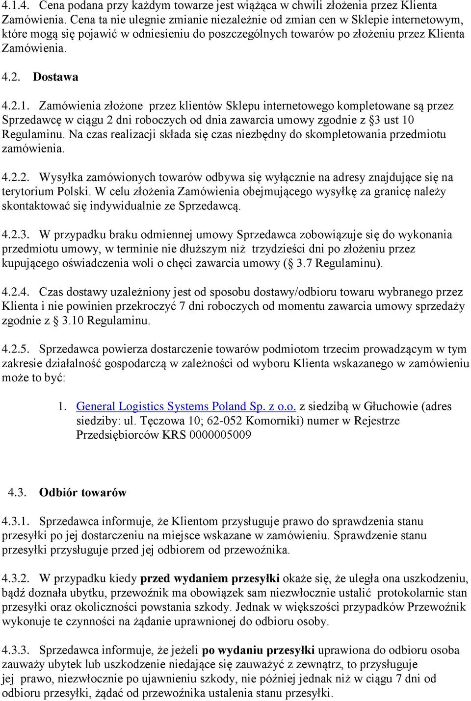 Zamówienia złożone przez klientów Sklepu internetowego kompletowane są przez Sprzedawcę w ciągu 2 dni roboczych od dnia zawarcia umowy zgodnie z 3 ust 10 Regulaminu.