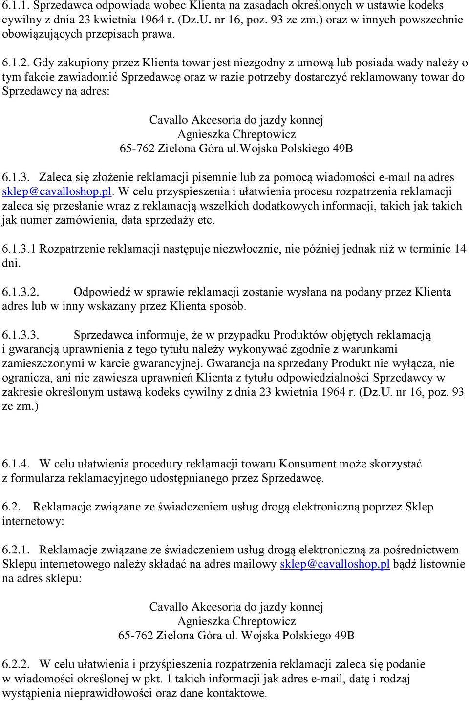 Gdy zakupiony przez Klienta towar jest niezgodny z umową lub posiada wady należy o tym fakcie zawiadomić Sprzedawcę oraz w razie potrzeby dostarczyć reklamowany towar do Sprzedawcy na adres: Cavallo