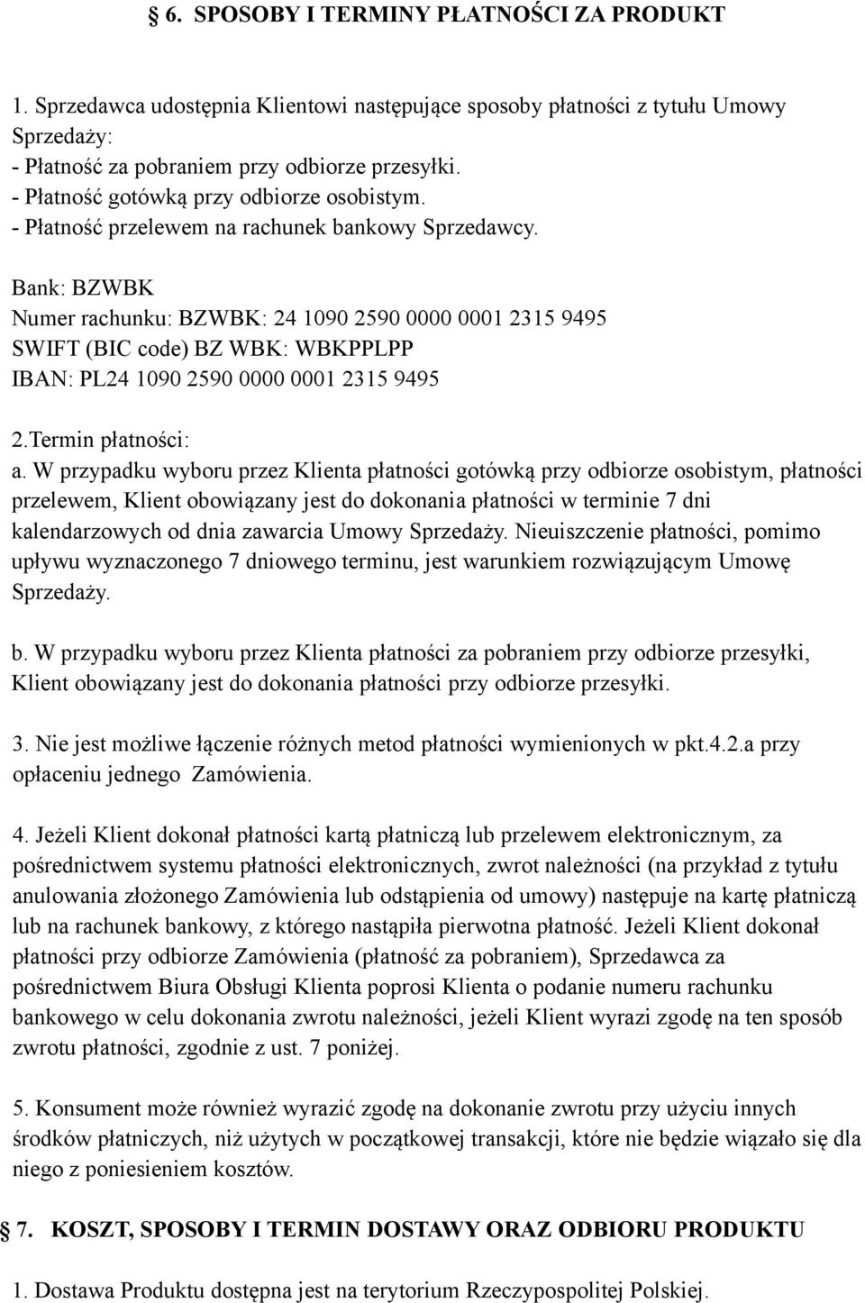 Bank: BZWBK Numer rachunku: BZWBK: 24 1090 2590 0000 0001 2315 9495 SWIFT (BIC code) BZ WBK: WBKPPLPP IBAN: PL24 1090 2590 0000 0001 2315 9495 2.Termin płatności: a.