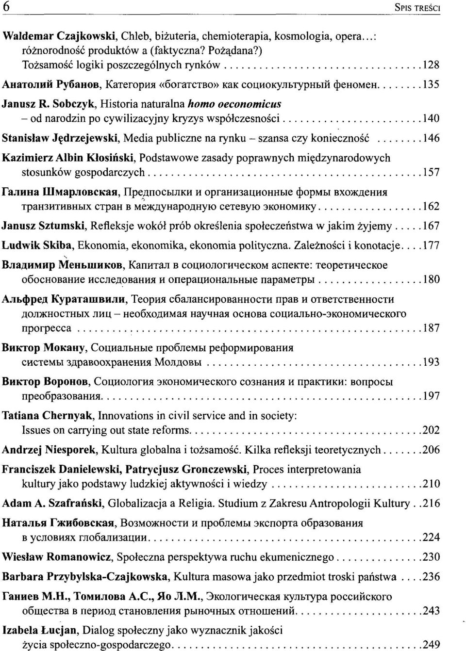 Sobczyk, Historia naturalna homo oeconomicus - od narodzin po cywilizacyjny kryzys współczesności 140 Stanisław Jędrzejewski, Media publiczne na rynku - szansa czy konieczność 146 Kazimierz Albin