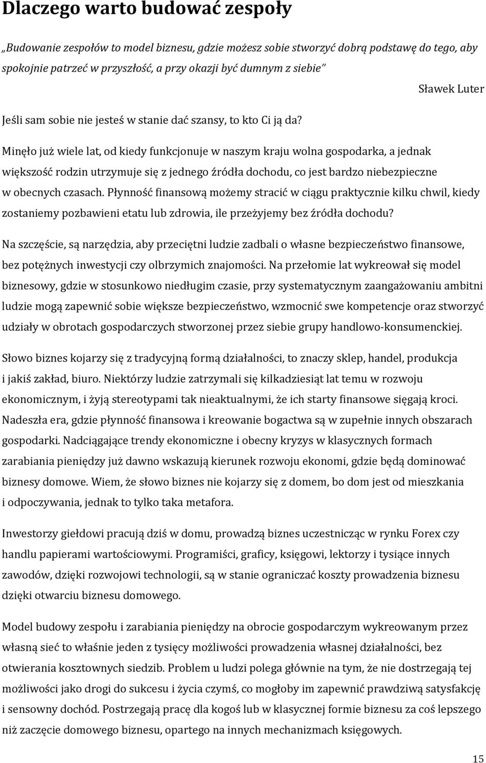 Minęło już wiele lat, od kiedy funkcjonuje w naszym kraju wolna gospodarka, a jednak większość rodzin utrzymuje się z jednego źródła dochodu, co jest bardzo niebezpieczne w obecnych czasach.