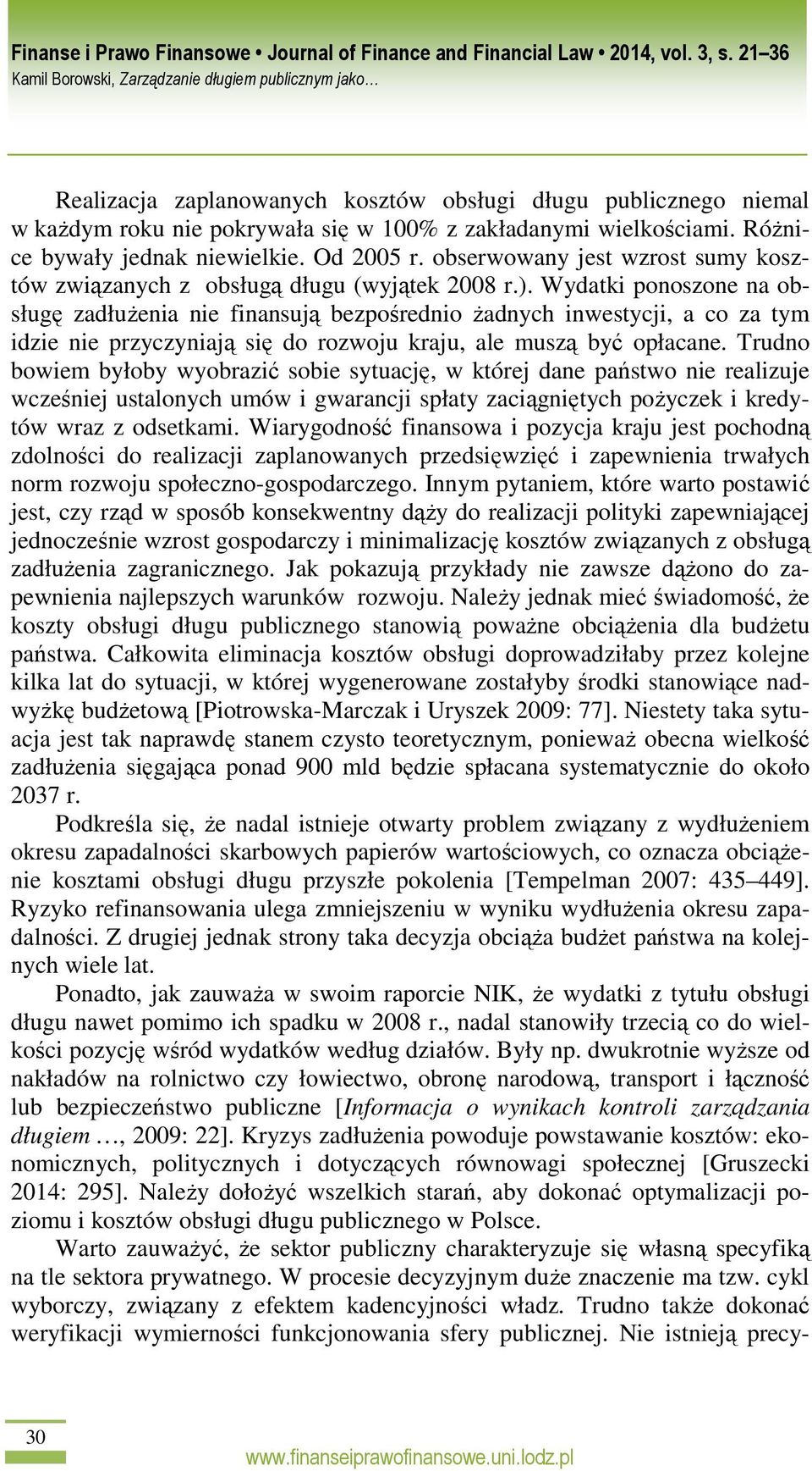 Wydatki ponoszone na obsługę zadłuŝenia nie finansują bezpośrednio Ŝadnych inwestycji, a co za tym idzie nie przyczyniają się do rozwoju kraju, ale muszą być opłacane.