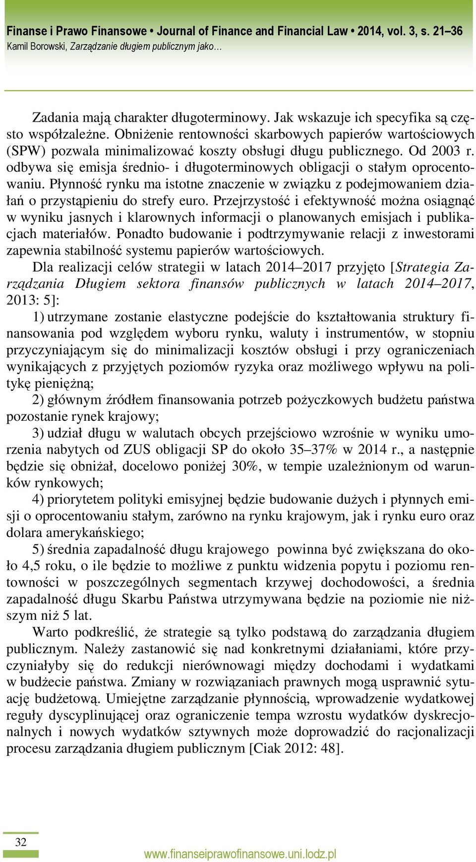 odbywa się emisja średnio- i długoterminowych obligacji o stałym oprocentowaniu. Płynność rynku ma istotne znaczenie w związku z podejmowaniem działań o przystąpieniu do strefy euro.