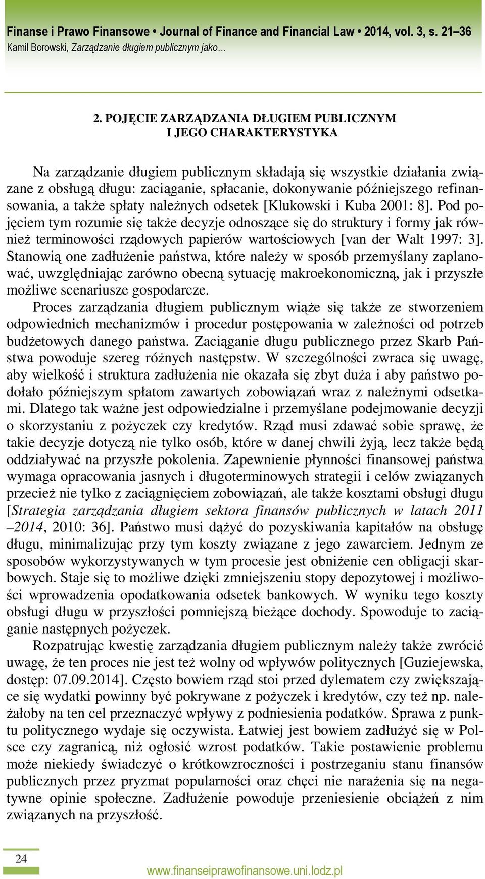 Pod pojęciem tym rozumie się takŝe decyzje odnoszące się do struktury i formy jak równieŝ terminowości rządowych papierów wartościowych [van der Walt 1997: 3].