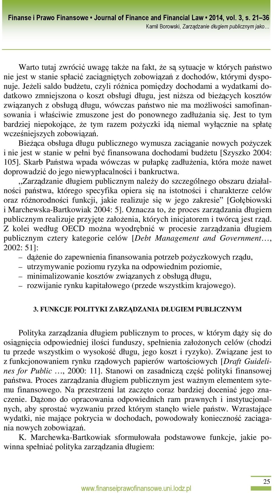 moŝliwości samofinansowania i właściwie zmuszone jest do ponownego zadłuŝania się. Jest to tym bardziej niepokojące, Ŝe tym razem poŝyczki idą niemal wyłącznie na spłatę wcześniejszych zobowiązań.