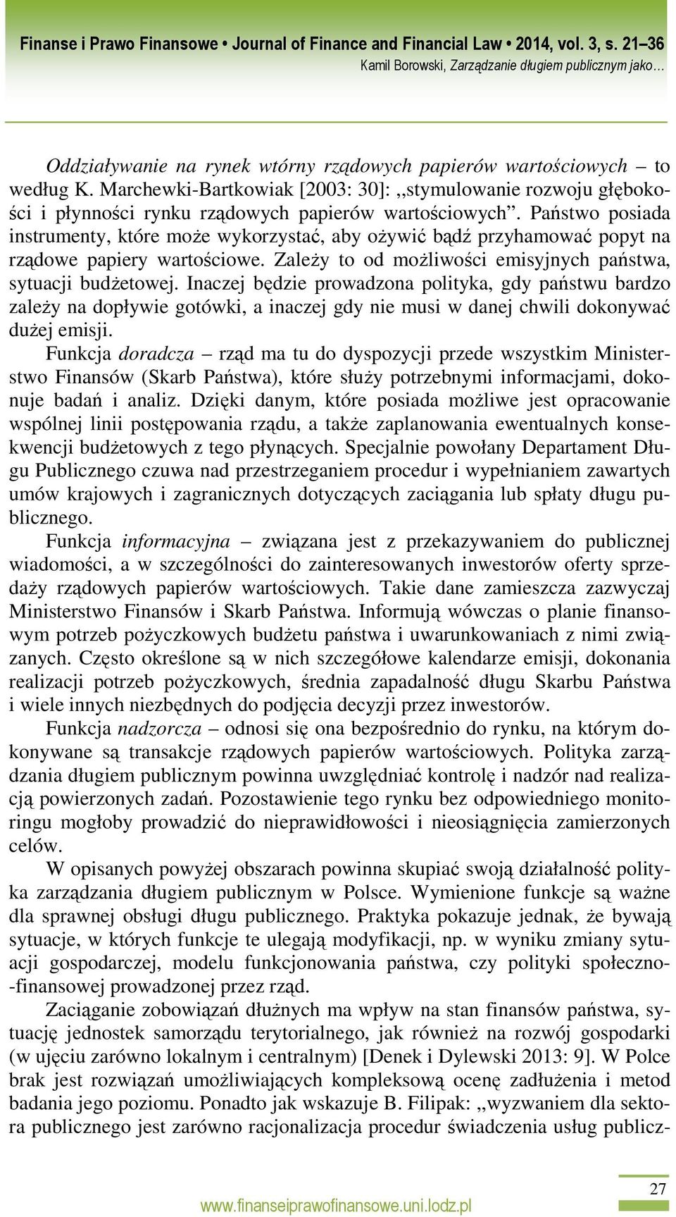 Inaczej będzie prowadzona polityka, gdy państwu bardzo zaleŝy na dopływie gotówki, a inaczej gdy nie musi w danej chwili dokonywać duŝej emisji.