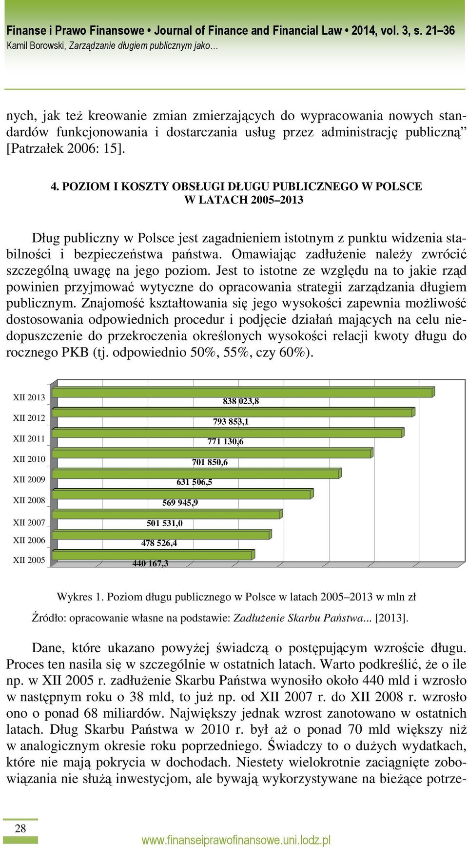 Omawiając zadłuŝenie naleŝy zwrócić szczególną uwagę na jego poziom. Jest to istotne ze względu na to jakie rząd powinien przyjmować wytyczne do opracowania strategii zarządzania długiem publicznym.