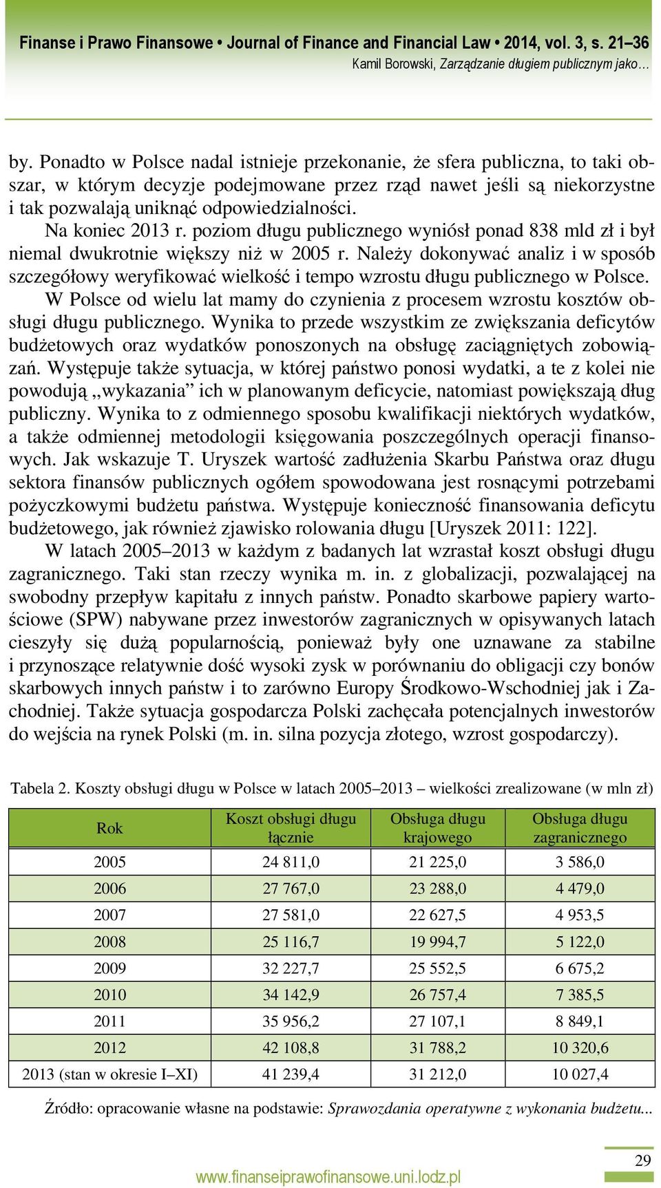 NaleŜy dokonywać analiz i w sposób szczegółowy weryfikować wielkość i tempo wzrostu długu publicznego w Polsce.