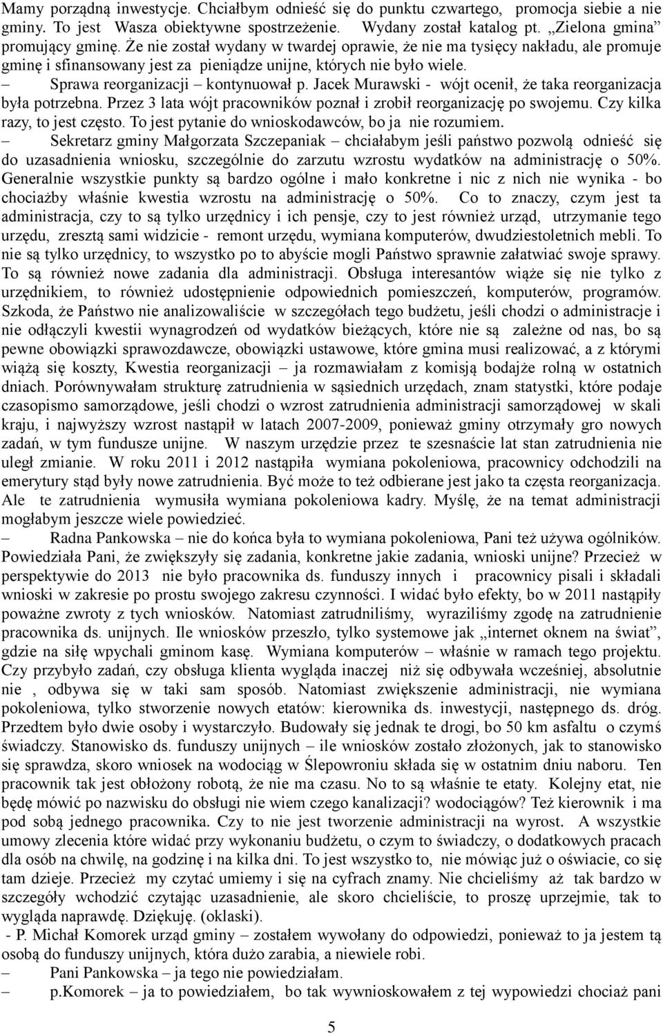 Jacek Murawski - wójt ocenił, że taka reorganizacja była potrzebna. Przez 3 lata wójt pracowników poznał i zrobił reorganizację po swojemu. Czy kilka razy, to jest często.