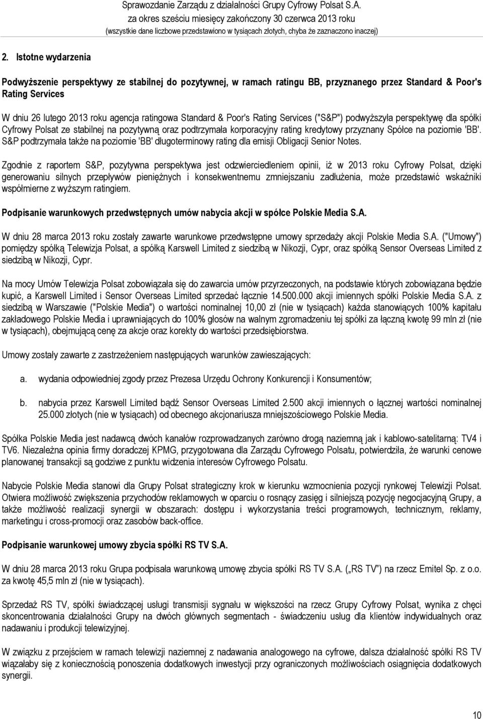 & Poor's Rating Services ("S&P") podwyższyła perspektywę dla spółki Cyfrowy Polsat ze stabilnej na pozytywną oraz podtrzymała korporacyjny rating kredytowy przyznany Spółce na poziomie 'BB'.