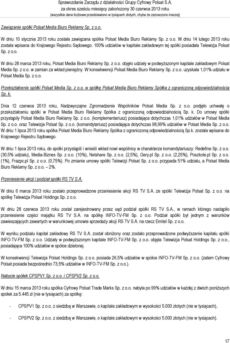 z o.o. objęło udziały w podwyższonym kapitale zakładowym Polsat Media Sp. z o.o. w zamian za wkład pieniężny. W konsekwencji Polsat Media Biuro Reklamy Sp. z o.o. uzyskała 1,01% udziału w Polsat Media Sp.