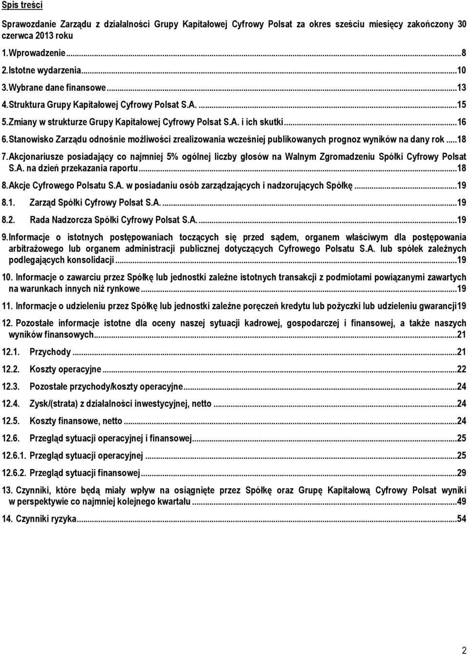 Stanowisko Zarządu odnośnie możliwości zrealizowania wcześniej publikowanych prognoz wyników na dany rok... 18 7.